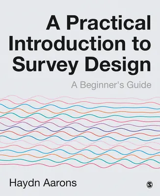 Introducción práctica al diseño de encuestas: Guía para principiantes - A Practical Introduction to Survey Design: A Beginner′s Guide