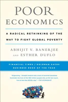 Poor Economics: Un replanteamiento radical de la lucha contra la pobreza mundial - Poor Economics: A Radical Rethinking of the Way to Fight Global Poverty