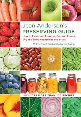 Guía de Conservas de Jean Anderson: Cómo encurtir y conservar, enlatar y congelar, secar y almacenar verduras y frutas - Jean Anderson's Preserving Guide: How to Pickle and Preserve, Can and Freeze, Dry and Store Vegetables and Fruits