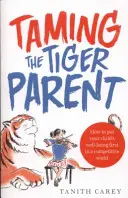 Cómo domar al padre tigre - Cómo anteponer el bienestar de su hijo en un mundo competitivo - Taming the Tiger Parent - How to put your child's well-being first in a competitive world