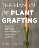 El manual del injerto vegetal: Técnicas prácticas para plantas ornamentales, hortalizas y frutas - The Manual of Plant Grafting: Practical Techniques for Ornamentals, Vegetables, and Fruit