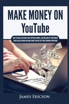 Gana dinero en YouTube: Cómo crear y hacer crecer su canal de YouTube, ganar millones de suscriptores, obtener ingresos pasivos y ganar dinero en línea F - Make Money On YouTube: How to Create and Grow Your YouTube Channel, Gain Millions of Subscribers, Earn Passive Income and Make Money Online F