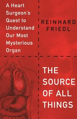 La fuente de todas las cosas: La búsqueda de un cardiocirujano para entender nuestro órgano más misterioso - The Source of All Things: A Heart Surgeon's Quest to Understand Our Most Mysterious Organ