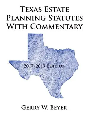 Leyes de planificación patrimonial de Texas con comentarios: Edición 2017-2019 - Texas Estate Planning Statutes with Commentary: 2017-2019 Edition