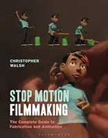 Stop Motion Filmmaking: Guía completa de fabricación y animación - Stop Motion Filmmaking: The Complete Guide to Fabrication and Animation