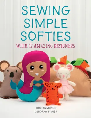 Coser Softies Sencillos con 17 Diseñadores Asombrosos - Sewing Simple Softies with 17 Amazing Designers