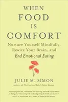 Cuando la comida es consuelo: Cuídate, reconecta tu cerebro y acaba con el comer emocional - When Food Is Comfort: Nurture Yourself Mindfully, Rewire Your Brain, and End Emotional Eating