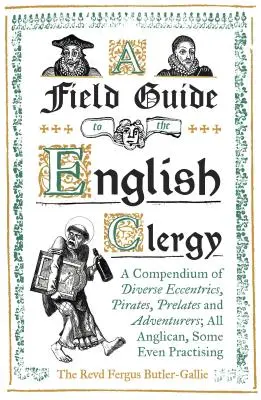 Guía de campo del clero inglés: Un compendio de diversos excéntricos, piratas, prelados y aventureros; todos anglicanos, algunos incluso practicantes - A Field Guide to the English Clergy: A Compendium of Diverse Eccentrics, Pirates, Prelates and Adventurers; All Anglican, Some Even Practising