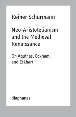 El neoaristotelismo y el Renacimiento medieval: Sobre Aquino, Ockham y Eckhart - Neo-Aristotelianism and the Medieval Renaissance: On Aquinas, Ockham, and Eckhart