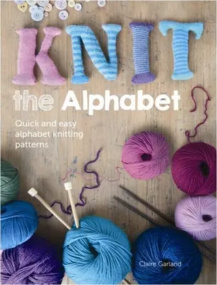 Knit the Alphabet: Rápido y fácil alfabeto Knitting Patterns - Knit the Alphabet: Quick and Easy Alphabet Knitting Patterns