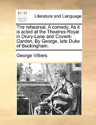 El ensayo. una comedia. tal como se representa en los teatros Royal de Drury-Lane y Covent-Garden. por Jorge, último duque de Buckingham. - The Rehearsal. a Comedy. as It Is Acted at the Theatres-Royal in Drury-Lane and Covent-Garden. by George, Late Duke of Buckingham.