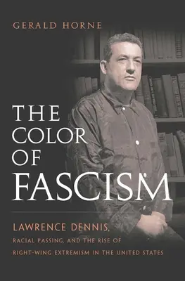 El color del fascismo: Lawrence Dennis, Racial Passing, and the Rise of Right-Wing Extremism in the United States (El color del fascismo: Lawrence Dennis, el paso racial y el auge de la extrema derecha en Estados Unidos) - The Color of Fascism: Lawrence Dennis, Racial Passing, and the Rise of Right-Wing Extremism in the United States