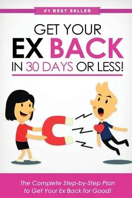 Recupera a tu Ex en 30 Días o Menos!: El plan completo paso a paso para recuperar a tu ex para siempre - Get Your Ex Back in 30 Days or Less!: The Complete Step-by-Step Plan to Get Your Ex Back for Good