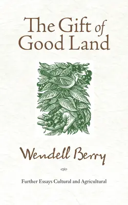 El don de la buena tierra: Otros ensayos culturales y agrícolas - The Gift of Good Land: Further Essays Cultural and Agricultural