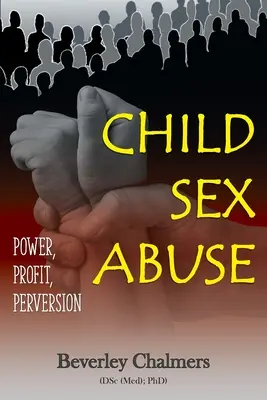 Abuso sexual infantil: Poder, beneficio, perversión (Chalmers (Dsc (Med) Phd) Beverley) - Child Sex Abuse: Power, Profit, Perversion (Chalmers (Dsc (Med) Phd) Beverley)