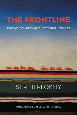 La primera línea: Ensayos sobre el pasado y el presente de Ucrania - The Frontline: Essays on Ukraine's Past and Present