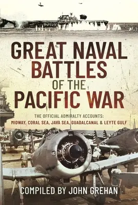 Grandes batallas navales de la Guerra del Pacífico: relatos oficiales del Almirantazgo: Midway, Mar del Coral, Mar de Java, Guadalcanal y Golfo de Leyte - Great Naval Battles of the Pacific War: The Official Admiralty Accounts: Midway, Coral Sea, Java Sea, Guadalcanal and Leyte Gulf