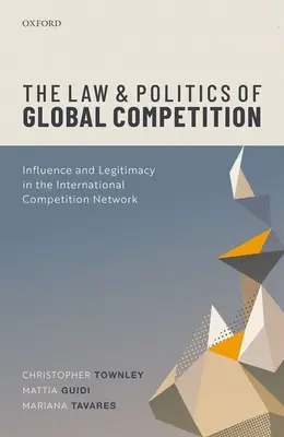 Derecho y política de la competencia mundial: Influencia y legitimidad en la red internacional de competencia - The Law and Politics of Global Competition: Influence and Legitimacy in the International Competition Network