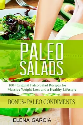 Ensaladas Paleo: 100+ Recetas Originales de Ensaladas Paleo para una Pérdida de Peso Masiva y un Estilo de Vida Saludable - Paleo Salads: 100+ Original Paleo Salad Recipes for Massive Weight Loss and a Healthy Lifestyle