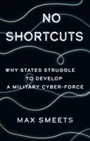 No Shortcuts - Por qué los Estados luchan por desarrollar una ciberfuerza militar - No Shortcuts - Why States Struggle to Develop a Military Cyber-Force