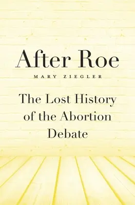 Después de Roe: La historia perdida del debate sobre el aborto - After Roe: The Lost History of the Abortion Debate