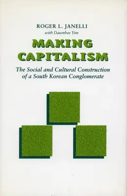 Haciendo capitalismo: La construcción social y cultural de un conglomerado surcoreano - Making Capitalism: The Social and Cultural Construction of a South Korean Conglomerate