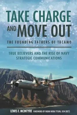 Toma las riendas y muévete: Los Padres Fundadores de Tacamo: Los verdaderos creyentes y el auge de las comunicaciones estratégicas de la Armada - Take Charge and Move Out: The Founding Fathers of Tacamo: True Believers and the Rise of Navy Strategic Communications