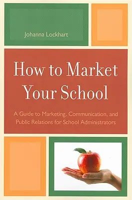 Cómo promocionar su centro educativo: Guía de marketing, comunicación y relaciones públicas para directores de centros escolares - How to Market Your School: A Guide to Marketing, Communication, and Public Relations for School Administrators