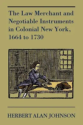 El comerciante y los instrumentos negociables en la Nueva York colonial de 1664 a 1730 - The Law Merchant and Negotiable Instruments in Colonial New York, 1664 to 1730