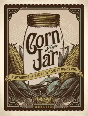 Corn from a Jar: La luz de la luna en las Grandes Montañas Humeantes - Corn from a Jar: Moonshining in the Great Smoky Mountains