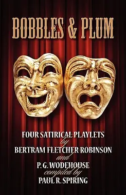 Bobbles and Plum - Four Satirical Playlets by Bertram Fletcher Robinson & PG Wodehouse.