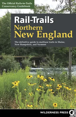 Rail-Trails Norte de Nueva Inglaterra: La guía definitiva de los senderos multiusos de Maine, New Hampshire y Vermont - Rail-Trails Northern New England: The Definitive Guide to Multiuse Trails in Maine, New Hampshire, and Vermont