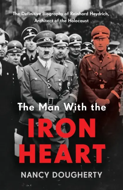 El hombre del corazón de hierro - La biografía definitiva de Reinhard Heydrich, arquitecto del Holocausto - Man With the Iron Heart - The Definitive Biography of Reinhard Heydrich, Architect of the Holocaust