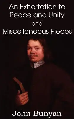 Exhortación a la paz y a la unidad y otras piezas de John Bunyan - John Bunyan's an Exhortation to Peace and Unity and Miscellaneous Pieces