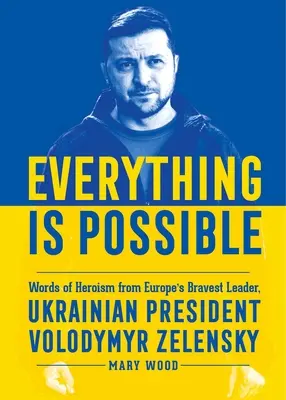 Todo es posible: Palabras de heroísmo del líder más valiente de Europa, el presidente ucraniano Volodymyr Zelensky - Everything Is Possible: Words of Heroism from Europe's Bravest Leader, Ukrainian President Volodymyr Zelensky