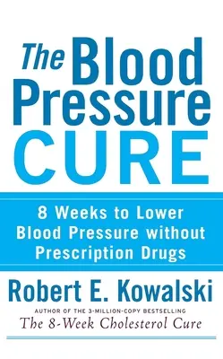 La cura de la presión arterial: 8 semanas para reducir la presión arterial sin medicamentos recetados - The Blood Pressure Cure: 8 Weeks to Lower Blood Pressure Without Prescription Drugs