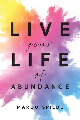 Vive tu vida de abundancia - Live Your Life Of Abundance