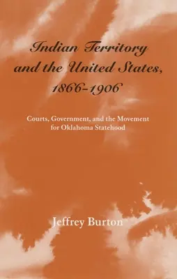 Indian Territory and the United States, 1866-1906, Volume 1: Courts, Government, and the Movement for Oklahoma Statehood (El Territorio Indio y Estados Unidos, 1866-1906, Volumen 1: Tribunales, gobierno y el movimiento por la estadidad de Oklahoma) - Indian Territory and the United States, 1866-1906, Volume 1: Courts, Government, and the Movement for Oklahoma Statehood