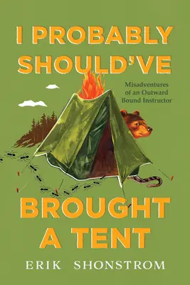 I Probably Should've Brought a Tent: Desventuras de un instructor en zonas agrestes - I Probably Should've Brought a Tent: Misadventures of a Wilderness Instructor