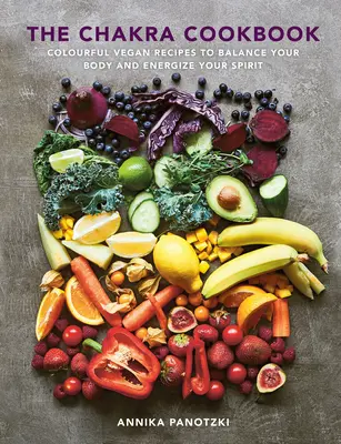 El libro de cocina de los chakras: Recetas veganas llenas de color para equilibrar tu cuerpo y energizar tu espíritu - The Chakra Cookbook: Colorful Vegan Recipes to Balance Your Body and Energize Your Spirit