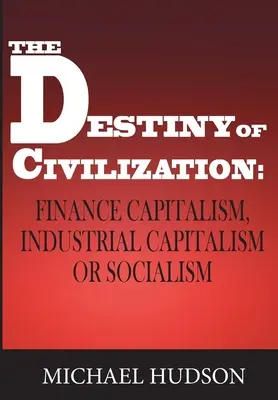 El Destino de la Civilización: Capitalismo Financiero, Capitalismo Industrial o Socialismo - The Destiny of Civilization: Finance Capitalism, Industrial Capitalism or Socialism