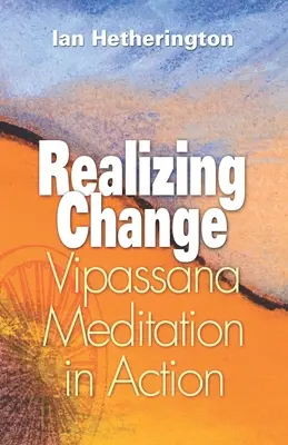 Realizar el cambio: La meditación Vipassana en acción - Realizing Change: Vipassana Meditation in Action