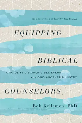 Equipando Consejeros Bíblicos: Una guía para discipular a los creyentes para un ministerio mutuo - Equipping Biblical Counselors: A Guide to Discipling Believers for One-Another Ministry