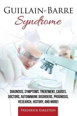 Síndrome de Guillain-Barré: Diagnóstico, Síntomas, Tratamiento, Causas, Médicos, Trastornos Autoinmunes, Pronóstico, Investigación, Historia y ¡Más! - Guillain-Barre Syndrome: Diagnosis, Symptoms, Treatment, Causes, Doctors, Autoimmune Disorders, Prognosis, Research, History, and More!