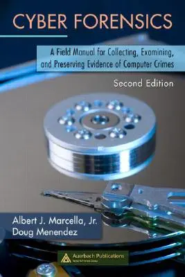 Cyber Forensics: A Field Manual for Collecting, Examining, and Preserving Evidence of Computer Crimes, Segunda edición - Cyber Forensics: A Field Manual for Collecting, Examining, and Preserving Evidence of Computer Crimes, Second Edition