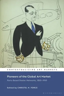 Pioneros del mercado mundial del arte: Redes de marchantes en ParÃs, 1850-1950 - Pioneers of the Global Art Market: Paris-Based Dealer Networks, 1850-1950