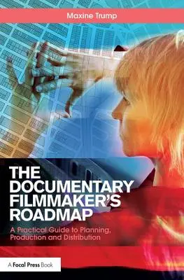 Hoja de ruta del documentalista: guía práctica para la planificación, producción y distribución - Documentary Filmmaker's Roadmap - A Practical Guide to Planning, Production and Distribution
