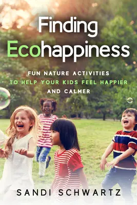 En busca de la ecofelicidad: Actividades divertidas en la naturaleza para que sus hijos se sientan más felices y tranquilos - Finding Ecohappiness: Fun Nature Activities to Help Your Kids Feel Happier and Calmer
