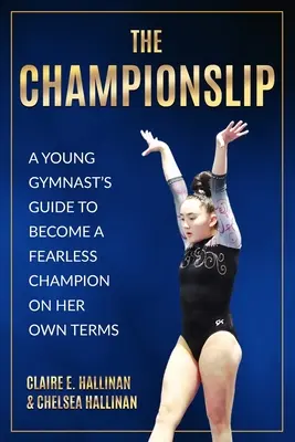 El Campeón: La guía de una joven gimnasta para convertirse en una campeona intrépida a su manera - The Championslip: A Young Gymnast's Guide to Become a Fearless Champion on Her Own Terms