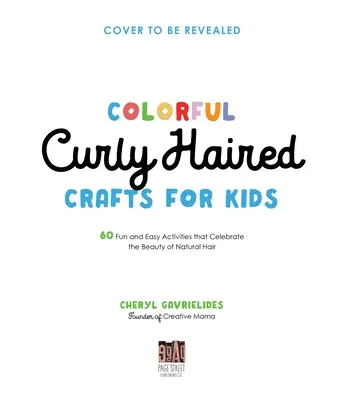 Manualidades para niños con el pelo rizado de colores: 60 actividades divertidas y fáciles que celebran la belleza del pelo natural - Colorful Curly Haired Crafts for Kids: 60 Fun and Easy Activities That Celebrate the Beauty of Natural Hair
